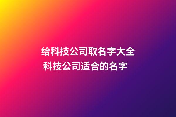 给科技公司取名字大全 科技公司适合的名字-第1张-公司起名-玄机派